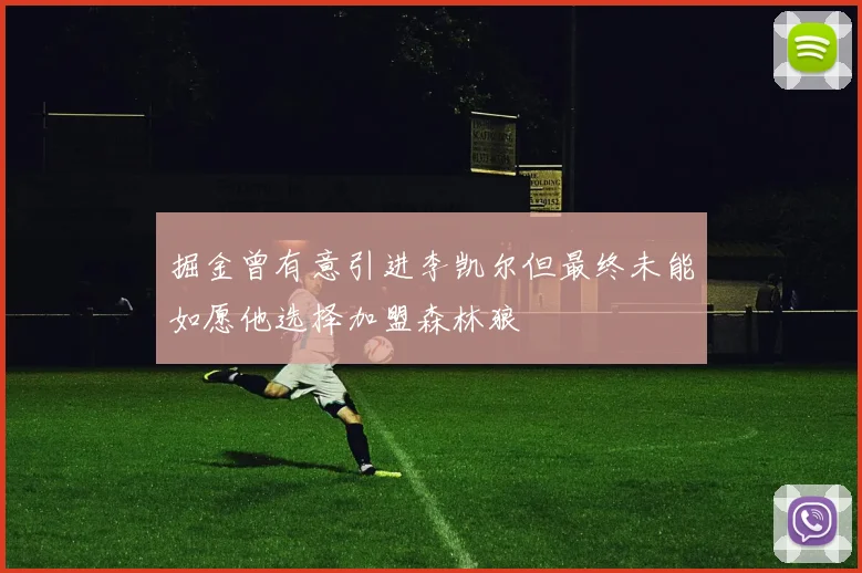 掘金曾有意引进李凯尔但最终未能如愿他选择加盟森林狼