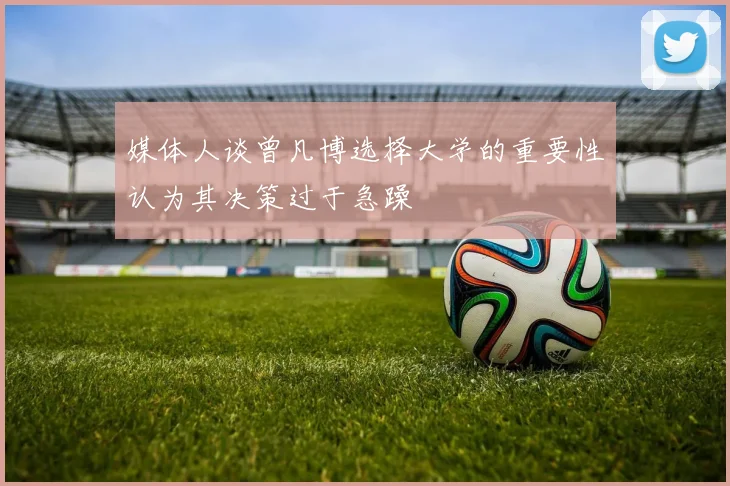 媒体人谈曾凡博选择大学的重要性认为其决策过于急躁